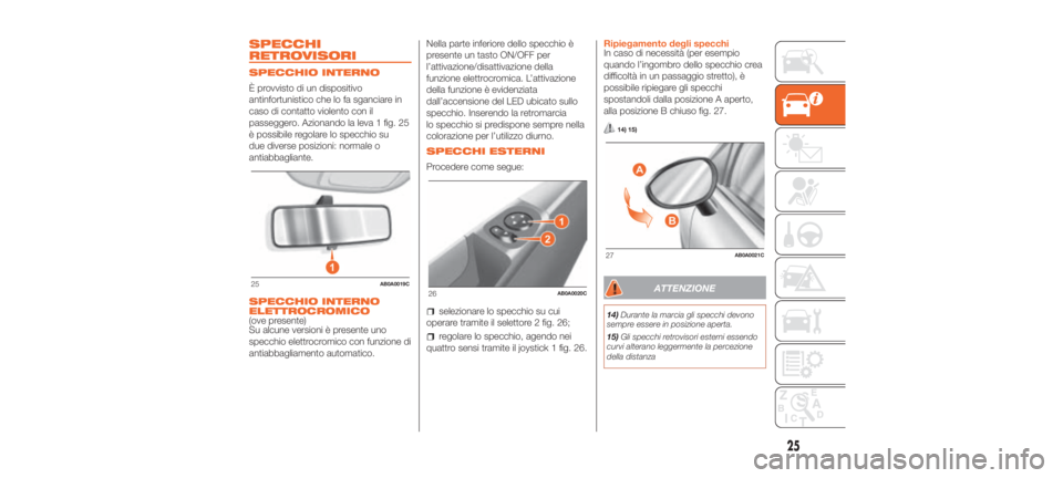 Abarth 500 2020  Libretto Uso Manutenzione (in Italian) SPECCHI
RETROVISORI
SPECCHIO INTERNO
È provvisto di un dispositivo
antinfortunistico che lo fa sganciare in
caso di contatto violento con il
passeggero. Azionando la leva 1 fig. 25
è possibile regol