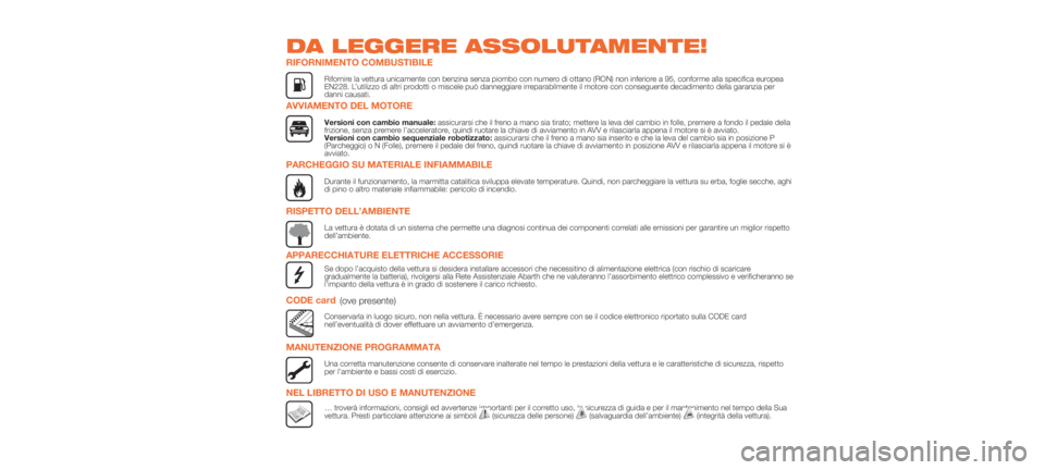 Abarth 500 2019  Libretto Uso Manutenzione (in Italian) DA LEGGERE ASSOLUTAMENTE!
RIFORNIMENTO COMBUSTIBILE
Rifornire la vettura unicamente con benzina senza piombo con numero di ottano (RON) non inferiore a 95, conforme alla specifica europea
EN228. L’u