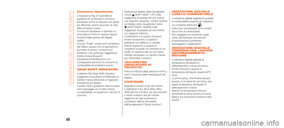 Abarth 500 2019  Libretto Uso Manutenzione (in Italian) Consumo istantaneo
L'indicatore 9 fig. 67 permette al
guidatore di monitorare il consumo
istantaneo al fine di ottenere una guida
più efficiente, anche dal punto di vista
delle emissioni nocive.
