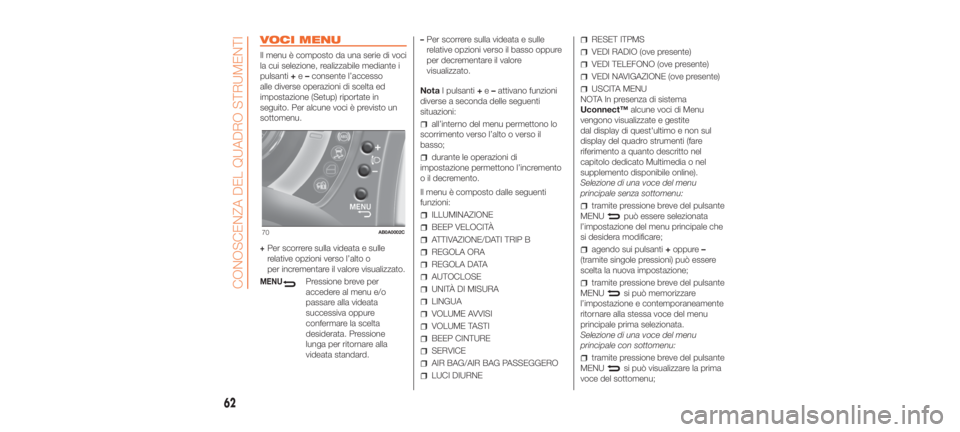 Abarth 500 2019  Libretto Uso Manutenzione (in Italian) VOCI MENU
Il menu è composto da una serie di voci
la cui selezione, realizzabile mediante i
pulsanti+e–consente l’accesso
alle diverse operazioni di scelta ed
impostazione (Setup) riportate in
se