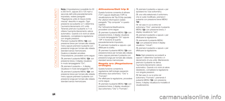 Abarth 500 2020  Libretto Uso Manutenzione (in Italian) NotaL’impostazione è possibile tra 30
e 200 km/h, oppure 20 e 125 mph a
seconda dell’unità precedentemente
impostata, vedere paragrafo
“Regolazione unità di misura (Unità
misura)” descritt