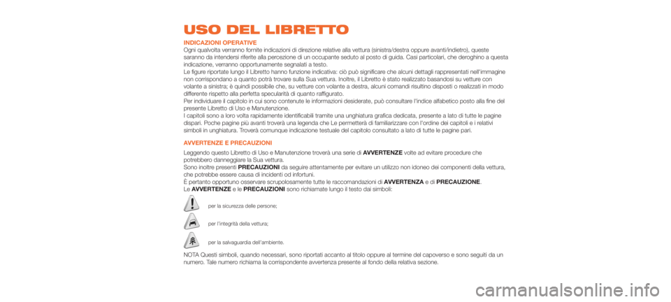 Abarth 500 2020 Libretto Uso Manutenzione (in Italian) USO DEL LIBRETTO
INDICAZIONI OPERATIVE
Ogni qualvolta verranno fornite indicazioni di direzione relative alla vettura (sinistra/destra oppure avanti/indietro), queste
saranno da intendersi riferite al Abarth 500 2020 Libretto Uso Manutenzione (in Italian) USO DEL LIBRETTO
INDICAZIONI OPERATIVE
Ogni qualvolta verranno fornite indicazioni di direzione relative alla vettura (sinistra/destra oppure avanti/indietro), queste
saranno da intendersi riferite al