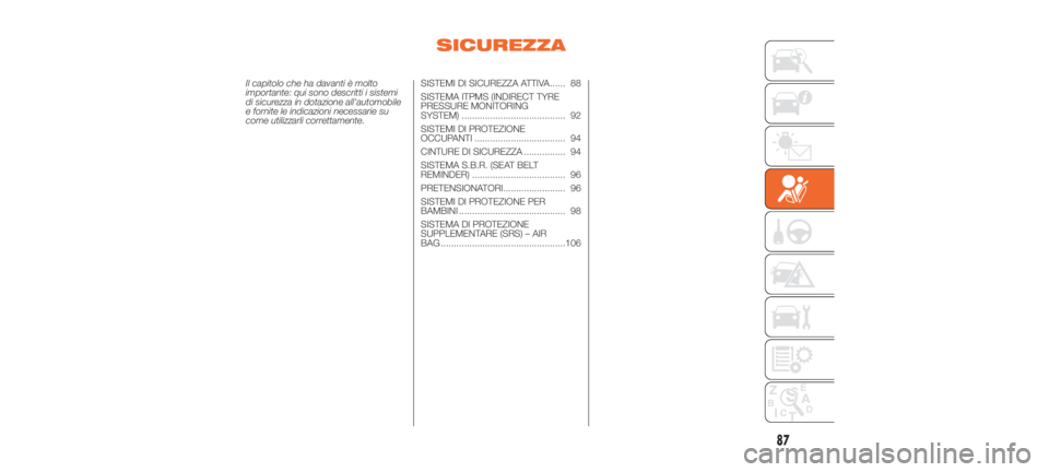 Abarth 500 2020  Libretto Uso Manutenzione (in Italian) SICUREZZA
Il capitolo che ha davanti è molto
importante: qui sono descritti i sistemi
di sicurezza in dotazione all'automobile
e fornite le indicazioni necessarie su
come utilizzarli correttament