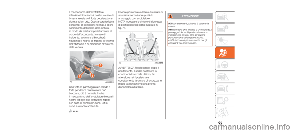 Abarth 500 2019  Libretto Uso Manutenzione (in Italian) Il meccanismo dell'arrotolatore
interviene bloccando il nastro in caso di
brusca frenata o di forte decelerazione
dovuta ad un urto. Questa caratteristica
consente, in condizioni normali, il liber
