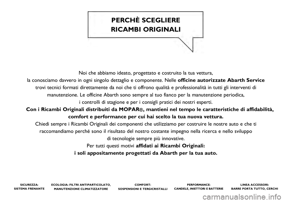 Abarth 500 2021  Libretto Uso Manutenzione (in Italian) Noi che abbiamo ideato, progettato e costruito la tua vettura, 
la conosciamo davvero in ogni singolo dettaglio e componente. Nelle officine autorizzate Abarth Service
trovi tecnici formati direttamen