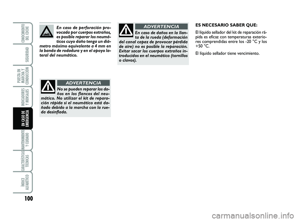 Abarth 500 2008  Manual de Empleo y Cuidado (in Spanish) 100
INDICADORES
Y MENSAJES
MANTENIMIENTOY CUIDADO
CARACTERÍSTICASTÉCNICAS
ÍNDICE
ALFABÉTICO
CONOCIMIENTODEL COCHE
SEGURIDAD
PUESTA EN
MARCHA Y
CONDUCCIÓN
EN CASO DE
EMERGENCIA
En caso de daños e