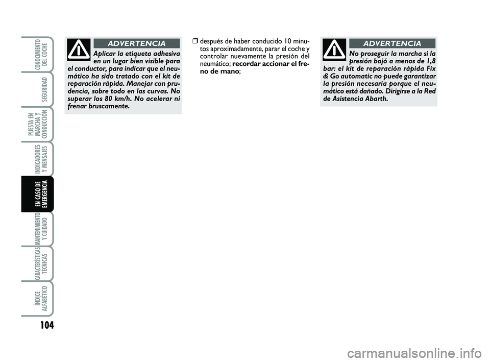 Abarth 500 2008  Manual de Empleo y Cuidado (in Spanish) 104
INDICADORES
Y MENSAJES
MANTENIMIENTOY CUIDADO
CARACTERÍSTICASTÉCNICAS
ÍNDICE
ALFABÉTICO
CONOCIMIENTODEL COCHE
SEGURIDAD
PUESTA EN
MARCHA Y
CONDUCCIÓN
EN CASO DE
EMERGENCIA
Aplicar la etiqueta