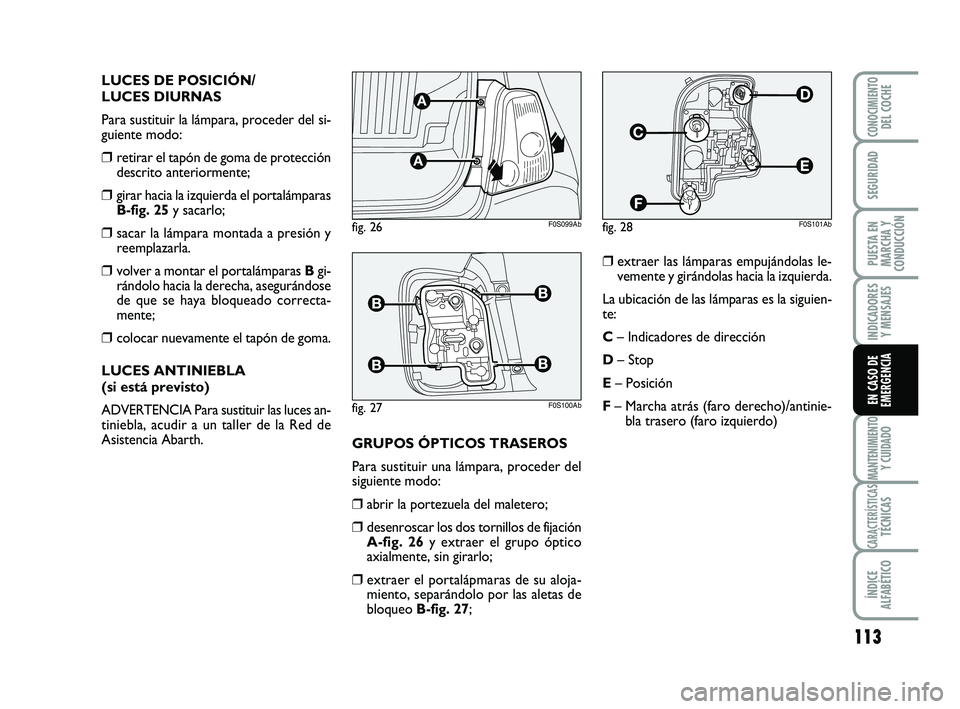 Abarth 500 2008 Manual de Empleo y Cuidado (in Spanish) 113
INDICADORES
Y MENSAJES
MANTENIMIENTOY CUIDADO
CARACTERÍSTICASTÉCNICAS
ÍNDICE
ALFABÉTICO
CONOCIMIENTODEL COCHE
SEGURIDAD
PUESTA EN
MARCHA Y
CONDUCCIÓN
EN CASO DE
EMERGENCIA
LUCES DE POSICIÓN/ Abarth 500 2008 Manual de Empleo y Cuidado (in Spanish) 113
INDICADORES
Y MENSAJES
MANTENIMIENTOY CUIDADO
CARACTERÍSTICASTÉCNICAS
ÍNDICE
ALFABÉTICO
CONOCIMIENTODEL COCHE
SEGURIDAD
PUESTA EN
MARCHA Y
CONDUCCIÓN
EN CASO DE
EMERGENCIA
LUCES DE POSICIÓN/