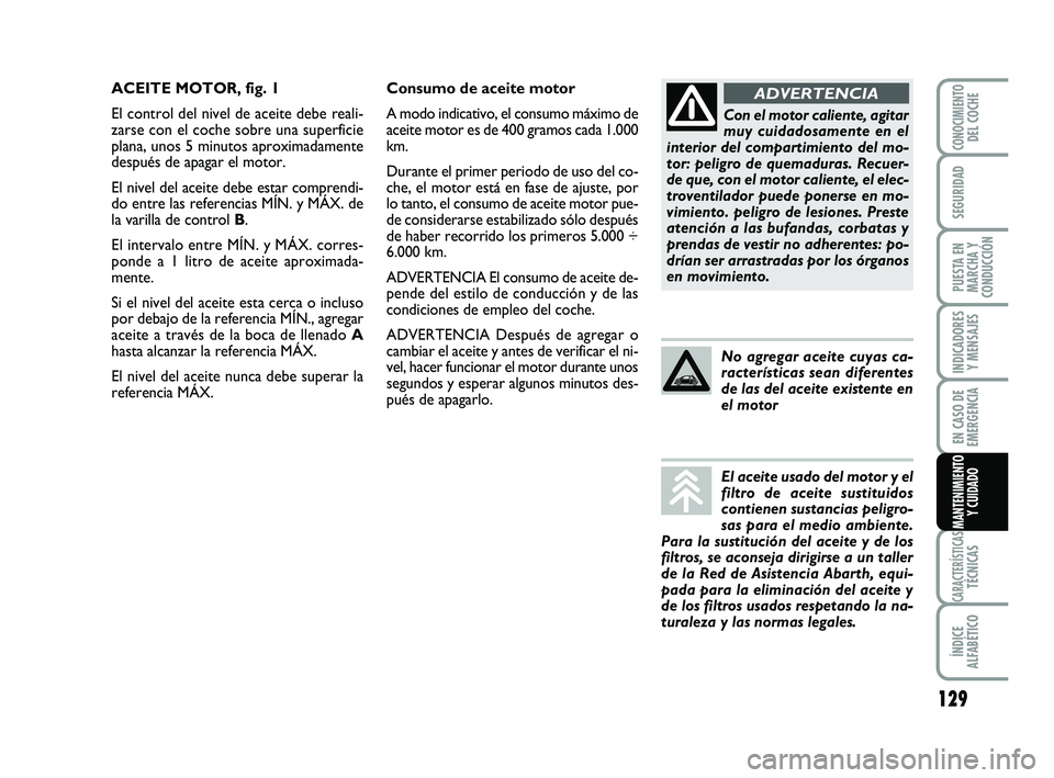 Abarth 500 2008  Manual de Empleo y Cuidado (in Spanish) 129
INDICADORES
Y MENSAJES
CARACTERÍSTICASTÉCNICAS
ÍNDICE
ALFABÉTICO
CONOCIMIENTODEL COCHE
SEGURIDAD
PUESTA EN
MARCHA Y
CONDUCCIÓN
EN CASO DE
EMERGENCIA
MANTENIMIENTO
Y CUIDADO
Consumo de aceite 
