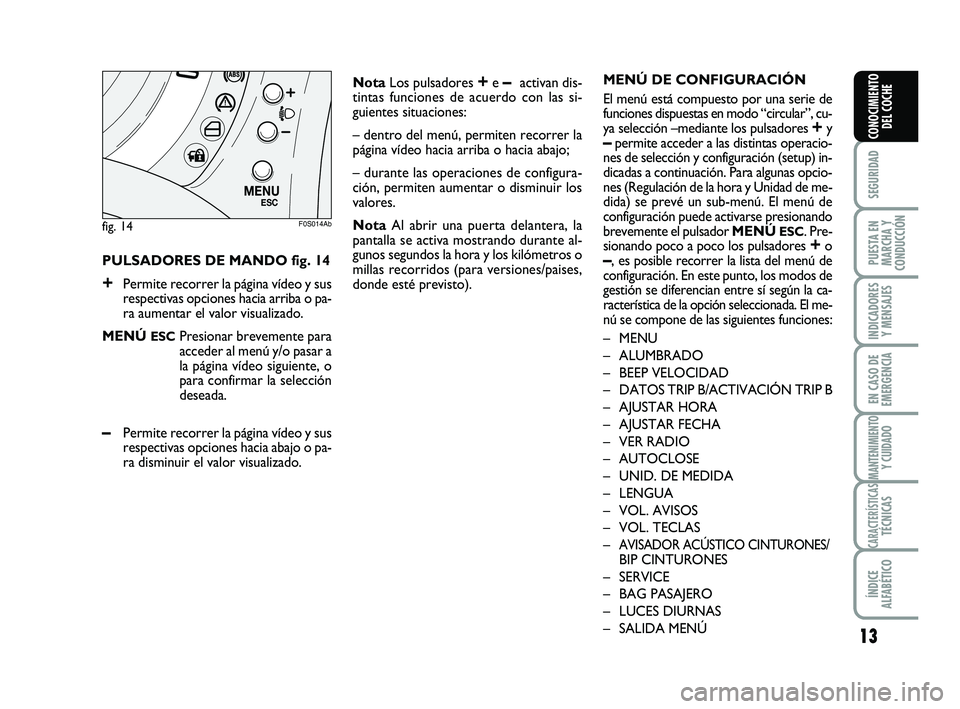 Abarth 500 2009  Manual de Empleo y Cuidado (in Spanish) 13
SEGURIDAD
PUESTA EN
MARCHA Y
CONDUCCIÓN
INDICADORES
Y MENSAJES
EN CASO DE
EMERGENCIA
MANTENIMIENTOY CUIDADO
CARACTERÍSTICASTÉCNICAS
ÍNDICE
ALFABÉTICO
CONOCIMIENTO
DEL COCHE
PULSADORES DE MANDO