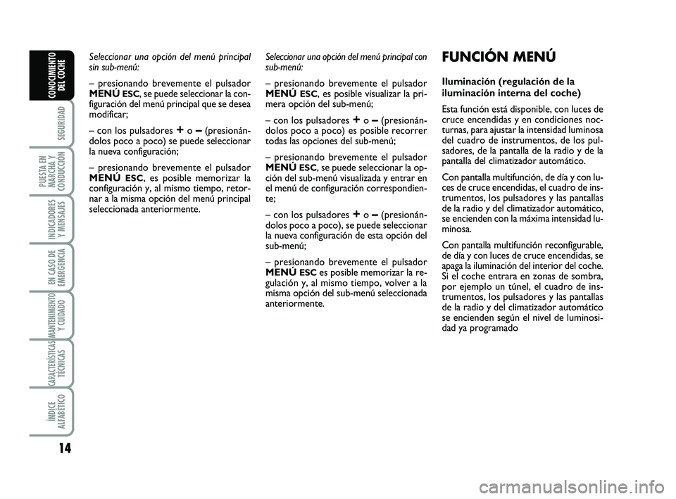 Abarth 500 2008 Manual de Empleo y Cuidado (in Spanish) 14
SEGURIDAD
PUESTA EN
MARCHA Y
CONDUCCIÓN
INDICADORES
Y MENSAJES
EN CASO DE
EMERGENCIA
MANTENIMIENTOY CUIDADO
CARACTERÍSTICASTÉCNICAS
ÍNDICE
ALFABÉTICO
CONOCIMIENTO
DEL COCHE
Seleccionar una opc Abarth 500 2008 Manual de Empleo y Cuidado (in Spanish) 14
SEGURIDAD
PUESTA EN
MARCHA Y
CONDUCCIÓN
INDICADORES
Y MENSAJES
EN CASO DE
EMERGENCIA
MANTENIMIENTOY CUIDADO
CARACTERÍSTICASTÉCNICAS
ÍNDICE
ALFABÉTICO
CONOCIMIENTO
DEL COCHE
Seleccionar una opc