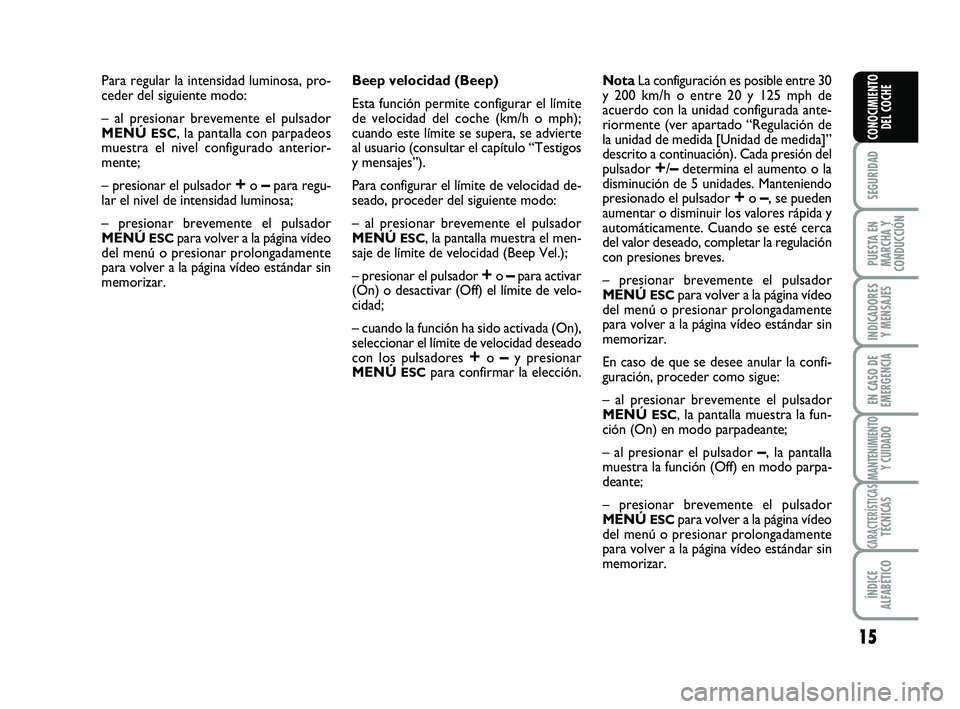 Abarth 500 2008 Manual de Empleo y Cuidado (in Spanish) 15
SEGURIDAD
PUESTA EN
MARCHA Y
CONDUCCIÓN
INDICADORES
Y MENSAJES
EN CASO DE
EMERGENCIA
MANTENIMIENTOY CUIDADO
CARACTERÍSTICASTÉCNICAS
ÍNDICE
ALFABÉTICO
CONOCIMIENTO
DEL COCHE
Para regular la int Abarth 500 2008 Manual de Empleo y Cuidado (in Spanish) 15
SEGURIDAD
PUESTA EN
MARCHA Y
CONDUCCIÓN
INDICADORES
Y MENSAJES
EN CASO DE
EMERGENCIA
MANTENIMIENTOY CUIDADO
CARACTERÍSTICASTÉCNICAS
ÍNDICE
ALFABÉTICO
CONOCIMIENTO
DEL COCHE
Para regular la int