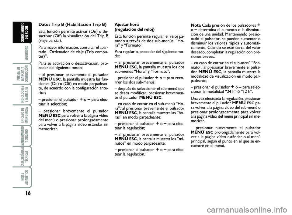 Abarth 500 2008 Manual de Empleo y Cuidado (in Spanish) 16
SEGURIDAD
PUESTA EN
MARCHA Y
CONDUCCIÓN
INDICADORES
Y MENSAJES
EN CASO DE
EMERGENCIA
MANTENIMIENTOY CUIDADO
CARACTERÍSTICASTÉCNICAS
ÍNDICE
ALFABÉTICO
CONOCIMIENTO
DEL COCHE
Datos Trip B (Habil Abarth 500 2008 Manual de Empleo y Cuidado (in Spanish) 16
SEGURIDAD
PUESTA EN
MARCHA Y
CONDUCCIÓN
INDICADORES
Y MENSAJES
EN CASO DE
EMERGENCIA
MANTENIMIENTOY CUIDADO
CARACTERÍSTICASTÉCNICAS
ÍNDICE
ALFABÉTICO
CONOCIMIENTO
DEL COCHE
Datos Trip B (Habil