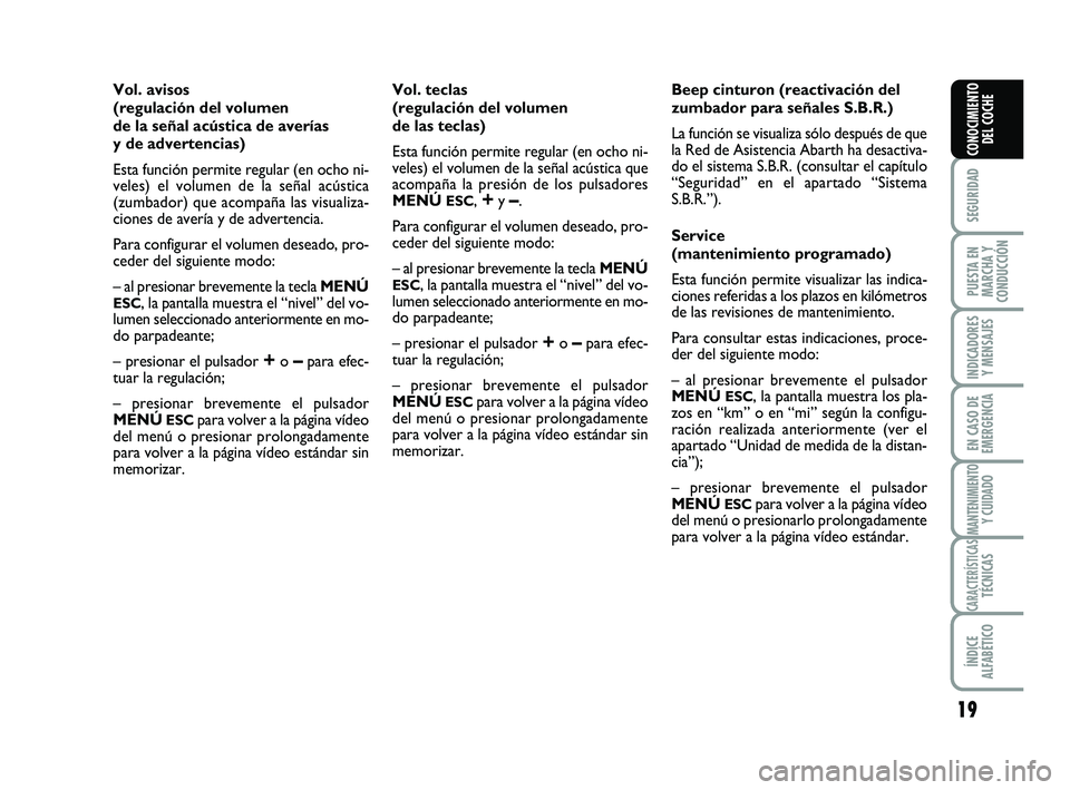 Abarth 500 2008 Manual de Empleo y Cuidado (in Spanish) 19
SEGURIDAD
PUESTA EN
MARCHA Y
CONDUCCIÓN
INDICADORES
Y MENSAJES
EN CASO DE
EMERGENCIA
MANTENIMIENTOY CUIDADO
CARACTERÍSTICASTÉCNICAS
ÍNDICE
ALFABÉTICO
CONOCIMIENTO
DEL COCHE
Vol. avisos
(regula Abarth 500 2008 Manual de Empleo y Cuidado (in Spanish) 19
SEGURIDAD
PUESTA EN
MARCHA Y
CONDUCCIÓN
INDICADORES
Y MENSAJES
EN CASO DE
EMERGENCIA
MANTENIMIENTOY CUIDADO
CARACTERÍSTICASTÉCNICAS
ÍNDICE
ALFABÉTICO
CONOCIMIENTO
DEL COCHE
Vol. avisos
(regula