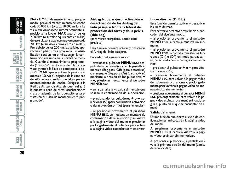 Abarth 500 2009 Manual de Empleo y Cuidado (in Spanish) 20
SEGURIDAD
PUESTA EN
MARCHA Y
CONDUCCIÓN
INDICADORES
Y MENSAJES
EN CASO DE
EMERGENCIA
MANTENIMIENTOY CUIDADO
CARACTERÍSTICASTÉCNICAS
ÍNDICE
ALFABÉTICO
CONOCIMIENTO
DEL COCHE
NotaEl “Plan de m Abarth 500 2009 Manual de Empleo y Cuidado (in Spanish) 20
SEGURIDAD
PUESTA EN
MARCHA Y
CONDUCCIÓN
INDICADORES
Y MENSAJES
EN CASO DE
EMERGENCIA
MANTENIMIENTOY CUIDADO
CARACTERÍSTICASTÉCNICAS
ÍNDICE
ALFABÉTICO
CONOCIMIENTO
DEL COCHE
NotaEl “Plan de m