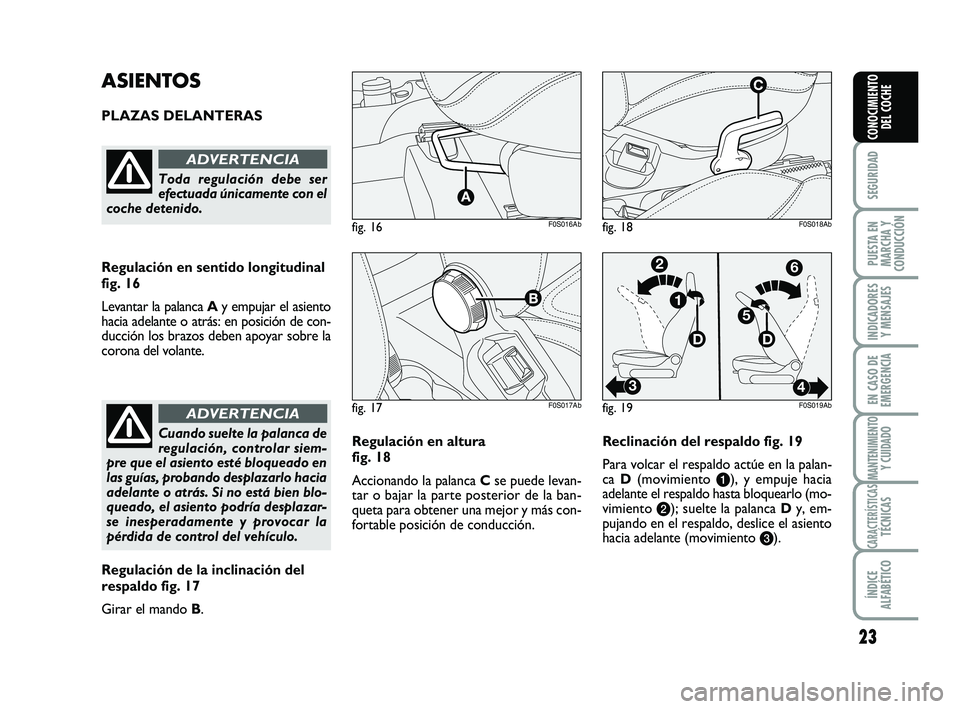 Abarth 500 2009 Manual de Empleo y Cuidado (in Spanish) 23
SEGURIDAD
PUESTA EN
MARCHA Y
CONDUCCIÓN
INDICADORES
Y MENSAJES
EN CASO DE
EMERGENCIA
MANTENIMIENTOY CUIDADO
CARACTERÍSTICASTÉCNICAS
ÍNDICE
ALFABÉTICO
CONOCIMIENTO
DEL COCHE
Regulación en altu Abarth 500 2009 Manual de Empleo y Cuidado (in Spanish) 23
SEGURIDAD
PUESTA EN
MARCHA Y
CONDUCCIÓN
INDICADORES
Y MENSAJES
EN CASO DE
EMERGENCIA
MANTENIMIENTOY CUIDADO
CARACTERÍSTICASTÉCNICAS
ÍNDICE
ALFABÉTICO
CONOCIMIENTO
DEL COCHE
Regulación en altu