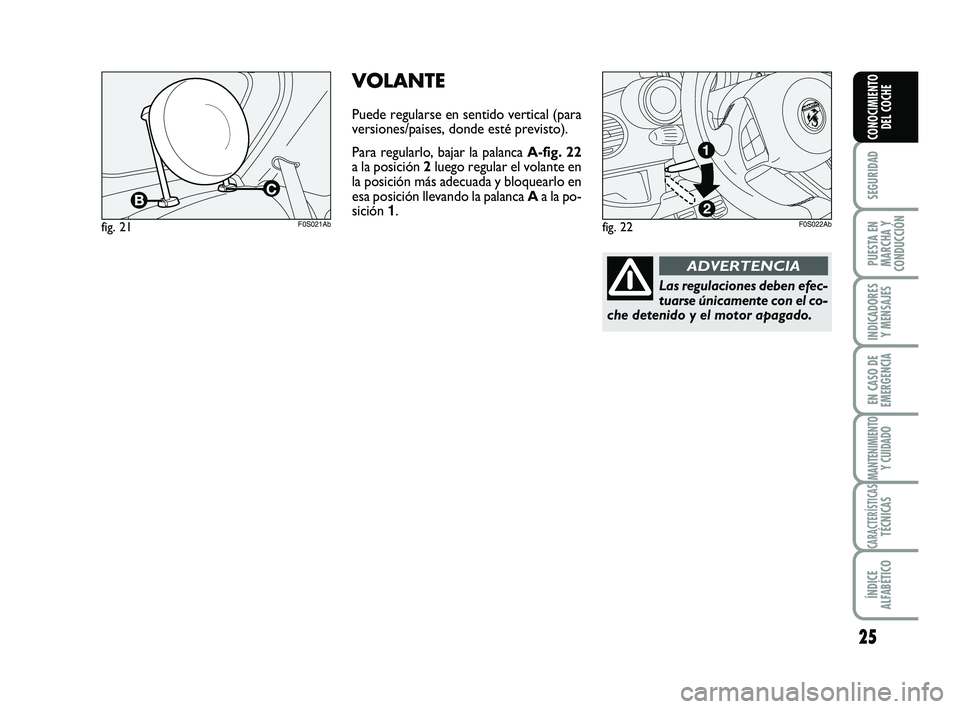 Abarth 500 2009 Manual de Empleo y Cuidado (in Spanish) 25
SEGURIDAD
PUESTA EN
MARCHA Y
CONDUCCIÓN
INDICADORES
Y MENSAJES
EN CASO DE
EMERGENCIA
MANTENIMIENTOY CUIDADO
CARACTERÍSTICASTÉCNICAS
ÍNDICE
ALFABÉTICO
CONOCIMIENTO
DEL COCHE
VOLANTE
Puede regul Abarth 500 2009 Manual de Empleo y Cuidado (in Spanish) 25
SEGURIDAD
PUESTA EN
MARCHA Y
CONDUCCIÓN
INDICADORES
Y MENSAJES
EN CASO DE
EMERGENCIA
MANTENIMIENTOY CUIDADO
CARACTERÍSTICASTÉCNICAS
ÍNDICE
ALFABÉTICO
CONOCIMIENTO
DEL COCHE
VOLANTE
Puede regul