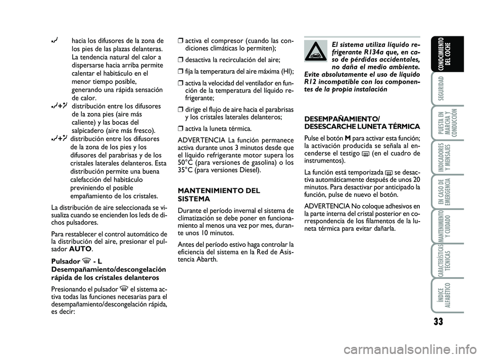 Abarth 500 2009 Manual de Empleo y Cuidado (in Spanish) 33
SEGURIDAD
PUESTA EN
MARCHA Y
CONDUCCIÓN
INDICADORES
Y MENSAJES
EN CASO DE
EMERGENCIA
MANTENIMIENTOY CUIDADO
CARACTERÍSTICASTÉCNICAS
ÍNDICE
ALFABÉTICO
CONOCIMIENTO
DEL COCHE
∂hacia los difuso Abarth 500 2009 Manual de Empleo y Cuidado (in Spanish) 33
SEGURIDAD
PUESTA EN
MARCHA Y
CONDUCCIÓN
INDICADORES
Y MENSAJES
EN CASO DE
EMERGENCIA
MANTENIMIENTOY CUIDADO
CARACTERÍSTICASTÉCNICAS
ÍNDICE
ALFABÉTICO
CONOCIMIENTO
DEL COCHE
∂hacia los difuso