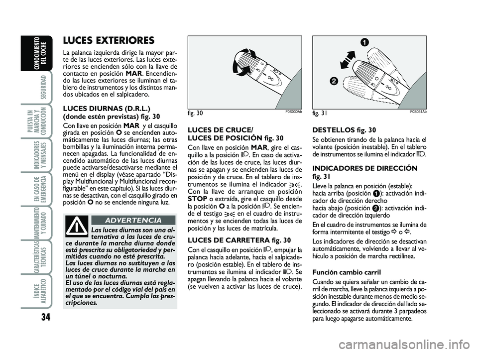 Abarth 500 2009 Manual de Empleo y Cuidado (in Spanish) 34
SEGURIDAD
PUESTA EN
MARCHA Y
CONDUCCIÓN
INDICADORES
Y MENSAJES
EN CASO DE
EMERGENCIA
MANTENIMIENTOY CUIDADO
CARACTERÍSTICASTÉCNICAS
ÍNDICE
ALFABÉTICO
CONOCIMIENTO
DEL COCHE
LUCES DE CRUCE/
LUC Abarth 500 2009 Manual de Empleo y Cuidado (in Spanish) 34
SEGURIDAD
PUESTA EN
MARCHA Y
CONDUCCIÓN
INDICADORES
Y MENSAJES
EN CASO DE
EMERGENCIA
MANTENIMIENTOY CUIDADO
CARACTERÍSTICASTÉCNICAS
ÍNDICE
ALFABÉTICO
CONOCIMIENTO
DEL COCHE
LUCES DE CRUCE/
LUC