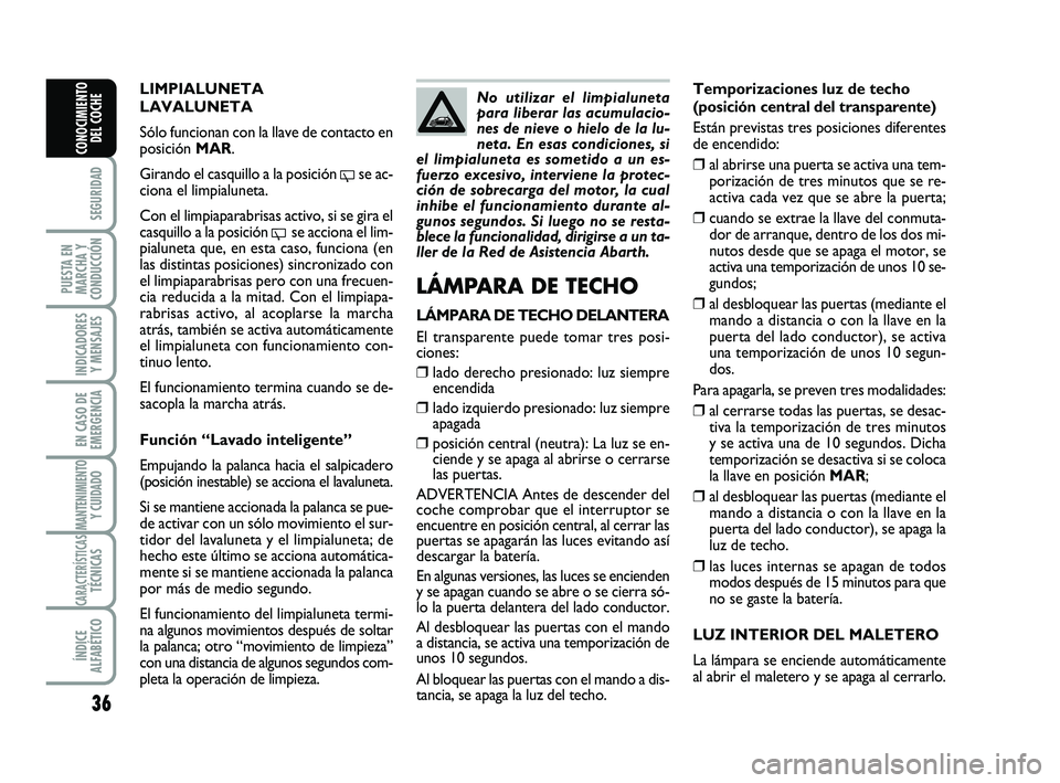 Abarth 500 2009 Manual de Empleo y Cuidado (in Spanish) 36
SEGURIDAD
PUESTA EN
MARCHA Y
CONDUCCIÓN
INDICADORES
Y MENSAJES
EN CASO DE
EMERGENCIA
MANTENIMIENTOY CUIDADO
CARACTERÍSTICASTÉCNICAS
ÍNDICE
ALFABÉTICO
CONOCIMIENTO
DEL COCHE
Temporizaciones luz Abarth 500 2009 Manual de Empleo y Cuidado (in Spanish) 36
SEGURIDAD
PUESTA EN
MARCHA Y
CONDUCCIÓN
INDICADORES
Y MENSAJES
EN CASO DE
EMERGENCIA
MANTENIMIENTOY CUIDADO
CARACTERÍSTICASTÉCNICAS
ÍNDICE
ALFABÉTICO
CONOCIMIENTO
DEL COCHE
Temporizaciones luz