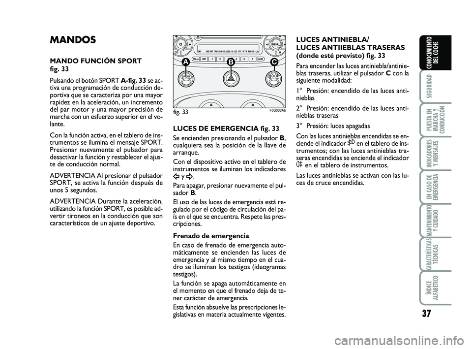 Abarth 500 2009 Manual de Empleo y Cuidado (in Spanish) 37
SEGURIDAD
PUESTA EN
MARCHA Y
CONDUCCIÓN
INDICADORES
Y MENSAJES
EN CASO DE
EMERGENCIA
MANTENIMIENTOY CUIDADO
CARACTERÍSTICASTÉCNICAS
ÍNDICE
ALFABÉTICO
CONOCIMIENTO
DEL COCHE
MANDOS
MANDO FUNCI Abarth 500 2009 Manual de Empleo y Cuidado (in Spanish) 37
SEGURIDAD
PUESTA EN
MARCHA Y
CONDUCCIÓN
INDICADORES
Y MENSAJES
EN CASO DE
EMERGENCIA
MANTENIMIENTOY CUIDADO
CARACTERÍSTICASTÉCNICAS
ÍNDICE
ALFABÉTICO
CONOCIMIENTO
DEL COCHE
MANDOS
MANDO FUNCI
