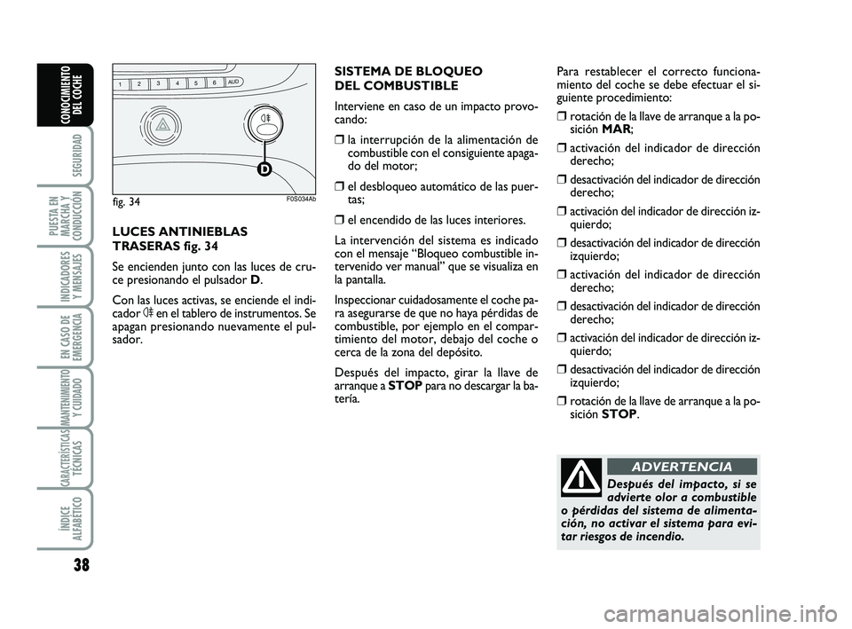 Abarth 500 2009 Manual de Empleo y Cuidado (in Spanish) 38
SEGURIDAD
PUESTA EN
MARCHA Y
CONDUCCIÓN
INDICADORES
Y MENSAJES
EN CASO DE
EMERGENCIA
MANTENIMIENTOY CUIDADO
CARACTERÍSTICASTÉCNICAS
ÍNDICE
ALFABÉTICO
CONOCIMIENTO
DEL COCHE
Después del impact Abarth 500 2009 Manual de Empleo y Cuidado (in Spanish) 38
SEGURIDAD
PUESTA EN
MARCHA Y
CONDUCCIÓN
INDICADORES
Y MENSAJES
EN CASO DE
EMERGENCIA
MANTENIMIENTOY CUIDADO
CARACTERÍSTICASTÉCNICAS
ÍNDICE
ALFABÉTICO
CONOCIMIENTO
DEL COCHE
Después del impact