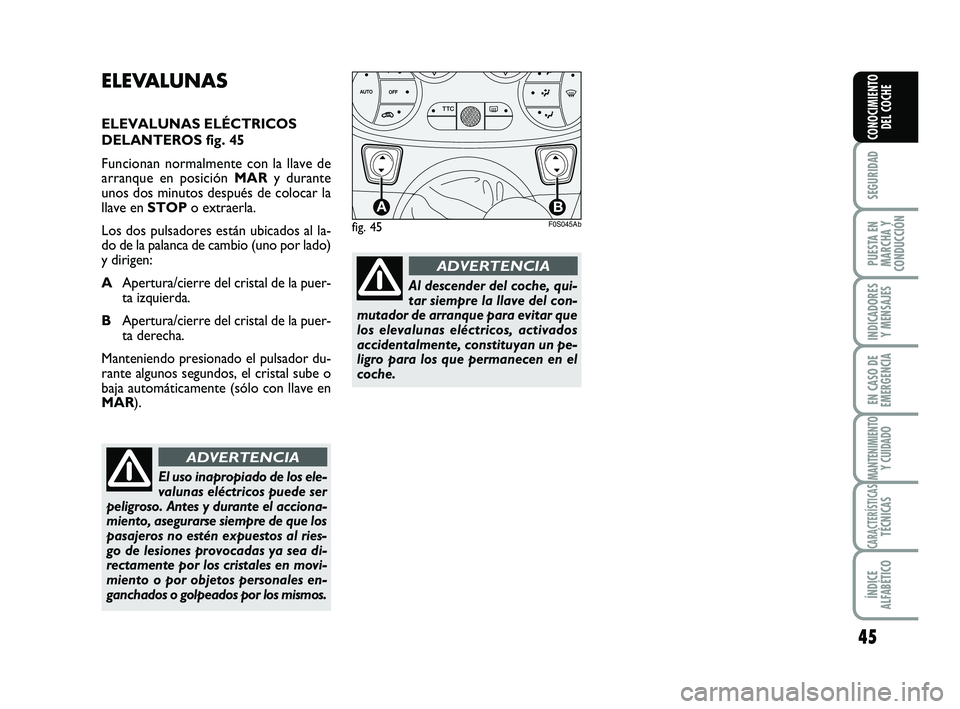 Abarth 500 2008  Manual de Empleo y Cuidado (in Spanish) 45
SEGURIDAD
PUESTA EN
MARCHA Y
CONDUCCIÓN
INDICADORES
Y MENSAJES
EN CASO DE
EMERGENCIA
MANTENIMIENTOY CUIDADO
CARACTERÍSTICASTÉCNICAS
ÍNDICE
ALFABÉTICO
CONOCIMIENTO
DEL COCHE
ELEVALUNAS
ELEVALUN