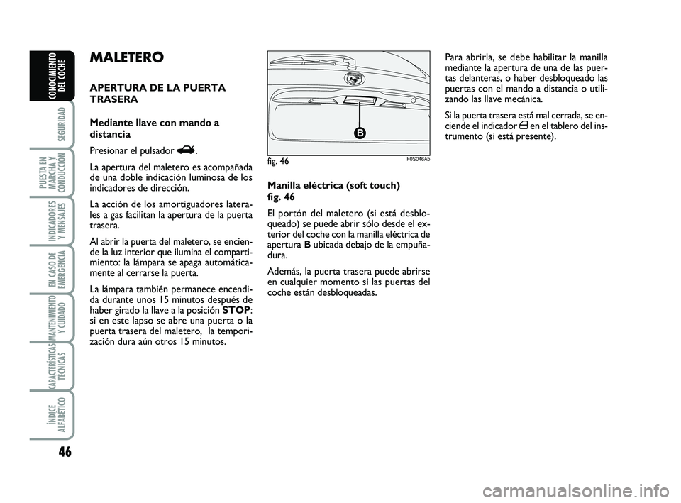 Abarth 500 2008  Manual de Empleo y Cuidado (in Spanish) 46
SEGURIDAD
PUESTA EN
MARCHA Y
CONDUCCIÓN
INDICADORES
Y MENSAJES
EN CASO DE
EMERGENCIA
MANTENIMIENTOY CUIDADO 
CARACTERÍSTICASTÉCNICAS
ÍNDICE
ALFABÉTICO
CONOCIMIENTO
DEL COCHE
Manilla eléctrica