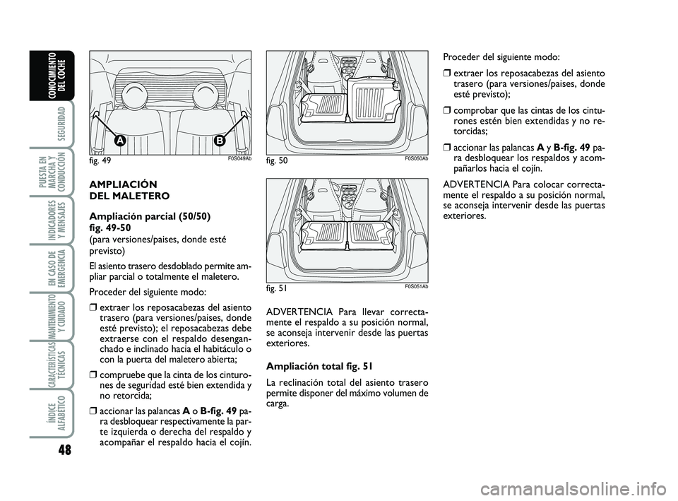 Abarth 500 2008  Manual de Empleo y Cuidado (in Spanish) 48
SEGURIDAD
PUESTA EN
MARCHA Y
CONDUCCIÓN
INDICADORES
Y MENSAJES
EN CASO DE
EMERGENCIA
MANTENIMIENTOY CUIDADO 
CARACTERÍSTICASTÉCNICAS
ÍNDICE
ALFABÉTICO
CONOCIMIENTO
DEL COCHE
AMPLIACIÓN 
DEL M