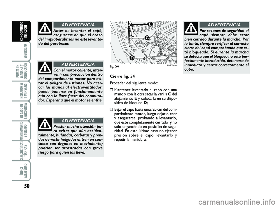Abarth 500 2008 Manual de Empleo y Cuidado (in Spanish) 50
SEGURIDAD
PUESTA EN
MARCHA Y
CONDUCCIÓN
INDICADORES
Y MENSAJES
EN CASO DE
EMERGENCIA
MANTENIMIENTOY CUIDADO
CARACTERÍSTICASTÉCNICAS
ÍNDICE
ALFABÉTICO
CONOCIMIENTO
DEL COCHE
Antes de levantar Abarth 500 2008 Manual de Empleo y Cuidado (in Spanish) 50
SEGURIDAD
PUESTA EN
MARCHA Y
CONDUCCIÓN
INDICADORES
Y MENSAJES
EN CASO DE
EMERGENCIA
MANTENIMIENTOY CUIDADO
CARACTERÍSTICASTÉCNICAS
ÍNDICE
ALFABÉTICO
CONOCIMIENTO
DEL COCHE
Antes de levantar