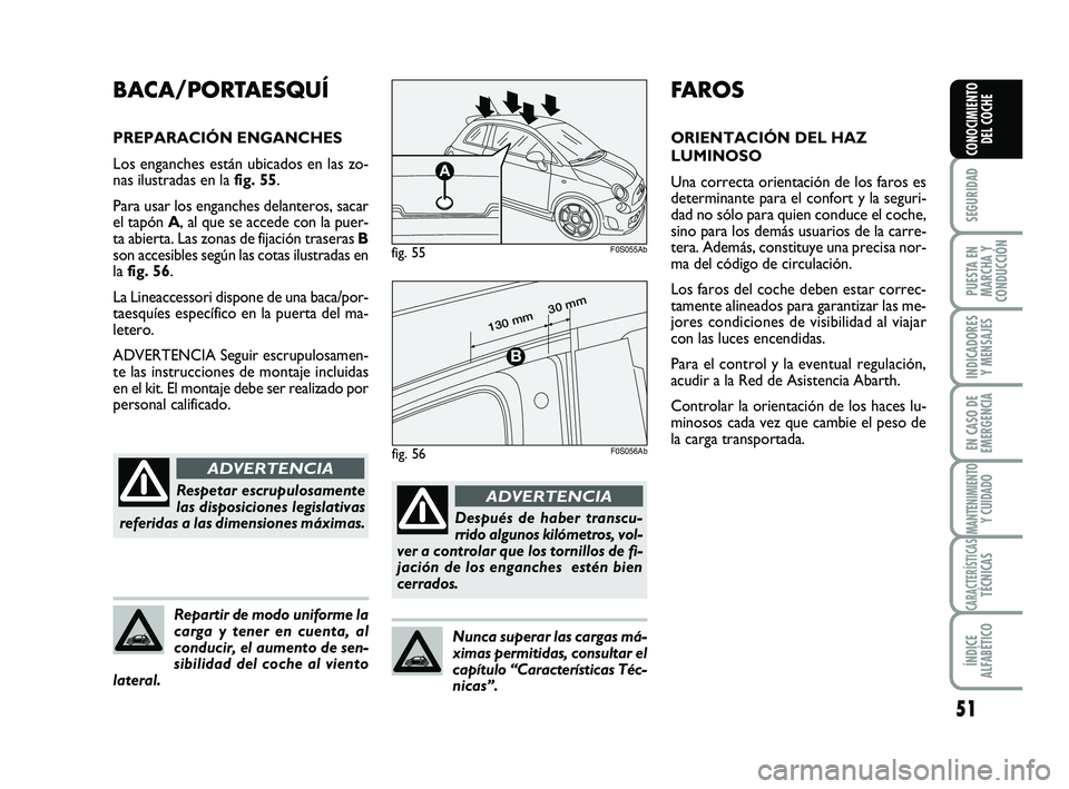Abarth 500 2008 Manual de Empleo y Cuidado (in Spanish) 51
SEGURIDAD
PUESTA EN
MARCHA Y
CONDUCCIÓN
INDICADORES
Y MENSAJES
EN CASO DE
EMERGENCIA
MANTENIMIENTOY CUIDADO
CARACTERÍSTICASTÉCNICAS
ÍNDICE
ALFABÉTICO
CONOCIMIENTO
DEL COCHE
FAROS
ORIENTACIÓN Abarth 500 2008 Manual de Empleo y Cuidado (in Spanish) 51
SEGURIDAD
PUESTA EN
MARCHA Y
CONDUCCIÓN
INDICADORES
Y MENSAJES
EN CASO DE
EMERGENCIA
MANTENIMIENTOY CUIDADO
CARACTERÍSTICASTÉCNICAS
ÍNDICE
ALFABÉTICO
CONOCIMIENTO
DEL COCHE
FAROS
ORIENTACIÓN