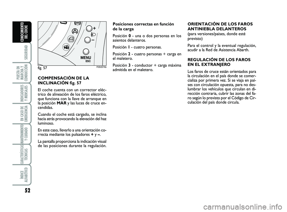 Abarth 500 2008 Manual de Empleo y Cuidado (in Spanish) 52
SEGURIDAD
PUESTA EN
MARCHA Y
CONDUCCIÓN
INDICADORES
Y MENSAJES
EN CASO DE
EMERGENCIA
MANTENIMIENTOY CUIDADO
CARACTERÍSTICASTÉCNICAS
ÍNDICE
ALFABÉTICO
CONOCIMIENTO
DEL COCHE
COMPENSACIÓN DE L Abarth 500 2008 Manual de Empleo y Cuidado (in Spanish) 52
SEGURIDAD
PUESTA EN
MARCHA Y
CONDUCCIÓN
INDICADORES
Y MENSAJES
EN CASO DE
EMERGENCIA
MANTENIMIENTOY CUIDADO
CARACTERÍSTICASTÉCNICAS
ÍNDICE
ALFABÉTICO
CONOCIMIENTO
DEL COCHE
COMPENSACIÓN DE L