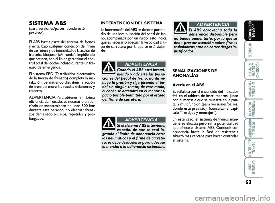 Abarth 500 2008 Manual de Empleo y Cuidado (in Spanish) 53
SEGURIDAD
PUESTA EN
MARCHA Y
CONDUCCIÓN
INDICADORES
Y MENSAJES
EN CASO DE
EMERGENCIA
MANTENIMIENTOY CUIDADO
CARACTERÍSTICASTÉCNICAS
ÍNDICE
ALFABÉTICO
CONOCIMIENTO
DEL COCHE
INTERVENCIÓN DEL S Abarth 500 2008 Manual de Empleo y Cuidado (in Spanish) 53
SEGURIDAD
PUESTA EN
MARCHA Y
CONDUCCIÓN
INDICADORES
Y MENSAJES
EN CASO DE
EMERGENCIA
MANTENIMIENTOY CUIDADO
CARACTERÍSTICASTÉCNICAS
ÍNDICE
ALFABÉTICO
CONOCIMIENTO
DEL COCHE
INTERVENCIÓN DEL S