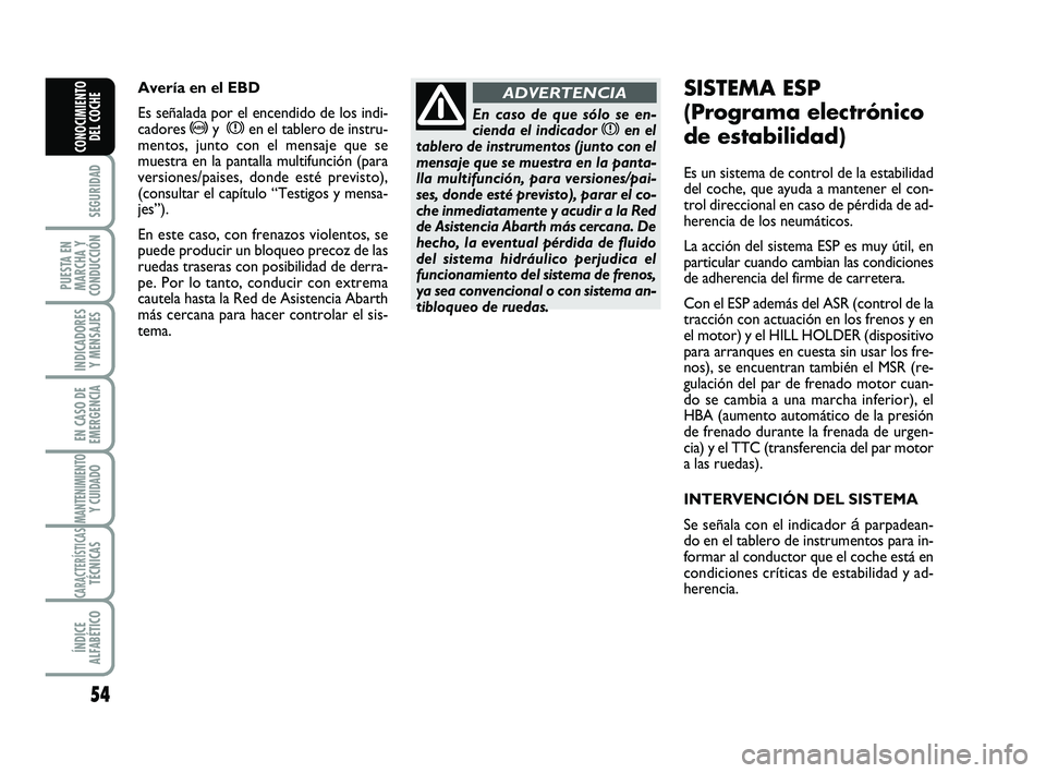 Abarth 500 2008 Manual de Empleo y Cuidado (in Spanish) 54
SEGURIDAD
PUESTA EN
MARCHA Y
CONDUCCIÓN
INDICADORES
Y MENSAJES
EN CASO DE
EMERGENCIA
MANTENIMIENTOY CUIDADO
CARACTERÍSTICASTÉCNICAS
ÍNDICE
ALFABÉTICO
CONOCIMIENTO
DEL COCHE
En caso de que só Abarth 500 2008 Manual de Empleo y Cuidado (in Spanish) 54
SEGURIDAD
PUESTA EN
MARCHA Y
CONDUCCIÓN
INDICADORES
Y MENSAJES
EN CASO DE
EMERGENCIA
MANTENIMIENTOY CUIDADO
CARACTERÍSTICASTÉCNICAS
ÍNDICE
ALFABÉTICO
CONOCIMIENTO
DEL COCHE
En caso de que só