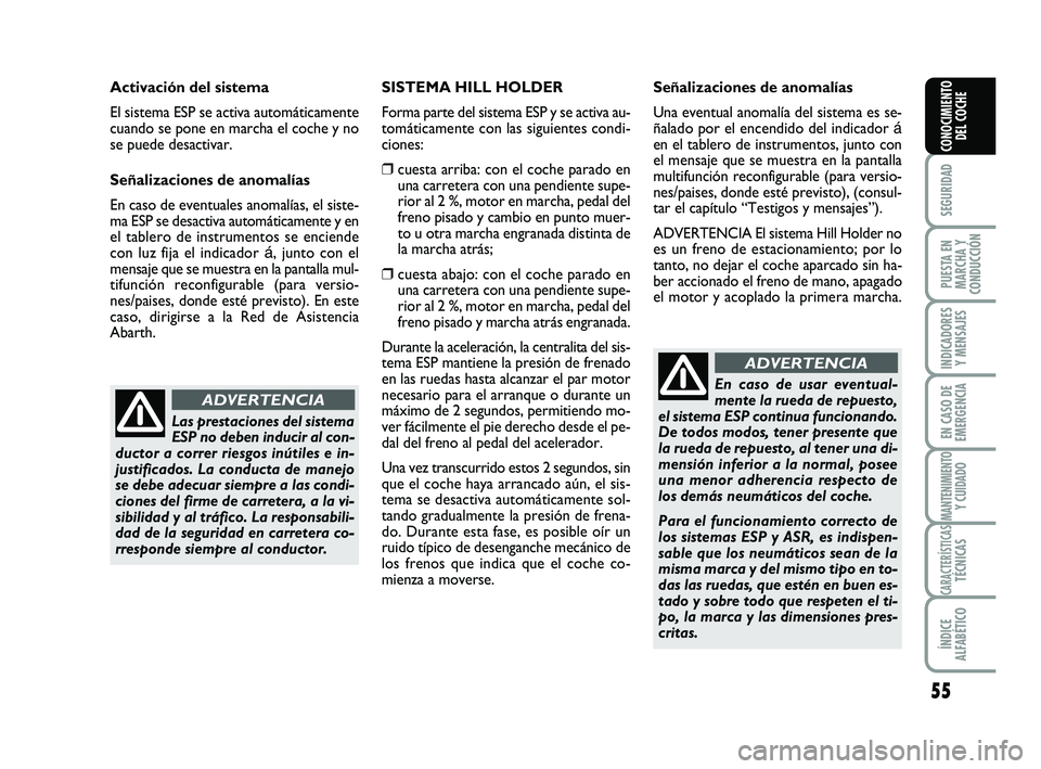 Abarth 500 2008 Manual de Empleo y Cuidado (in Spanish) 55
SEGURIDAD
PUESTA EN
MARCHA Y
CONDUCCIÓN
INDICADORES
Y MENSAJES
EN CASO DE
EMERGENCIA
MANTENIMIENTOY CUIDADO
CARACTERÍSTICASTÉCNICAS
ÍNDICE
ALFABÉTICO
CONOCIMIENTO
DEL COCHE
Las prestaciones de Abarth 500 2008 Manual de Empleo y Cuidado (in Spanish) 55
SEGURIDAD
PUESTA EN
MARCHA Y
CONDUCCIÓN
INDICADORES
Y MENSAJES
EN CASO DE
EMERGENCIA
MANTENIMIENTOY CUIDADO
CARACTERÍSTICASTÉCNICAS
ÍNDICE
ALFABÉTICO
CONOCIMIENTO
DEL COCHE
Las prestaciones de