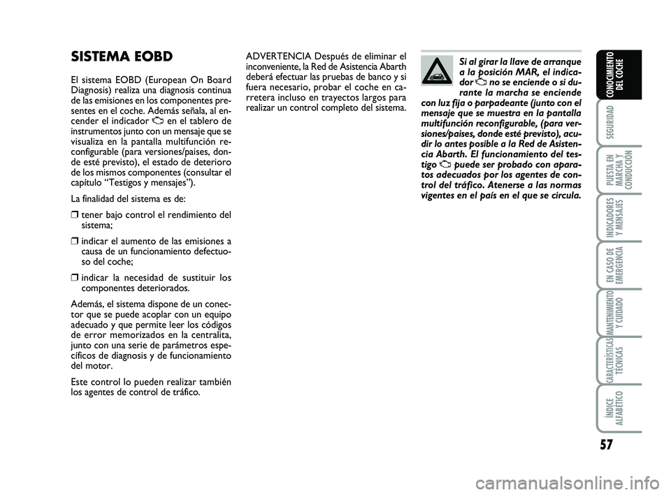 Abarth 500 2008 Manual de Empleo y Cuidado (in Spanish) 57
SEGURIDAD
PUESTA EN
MARCHA Y
CONDUCCIÓN
INDICADORES
Y MENSAJES
EN CASO DE
EMERGENCIA
MANTENIMIENTOY CUIDADO
CARACTERÍSTICASTÉCNICAS
ÍNDICE
ALFABÉTICO
CONOCIMIENTO
DEL COCHE
ADVERTENCIA Despué Abarth 500 2008 Manual de Empleo y Cuidado (in Spanish) 57
SEGURIDAD
PUESTA EN
MARCHA Y
CONDUCCIÓN
INDICADORES
Y MENSAJES
EN CASO DE
EMERGENCIA
MANTENIMIENTOY CUIDADO
CARACTERÍSTICASTÉCNICAS
ÍNDICE
ALFABÉTICO
CONOCIMIENTO
DEL COCHE
ADVERTENCIA Despué