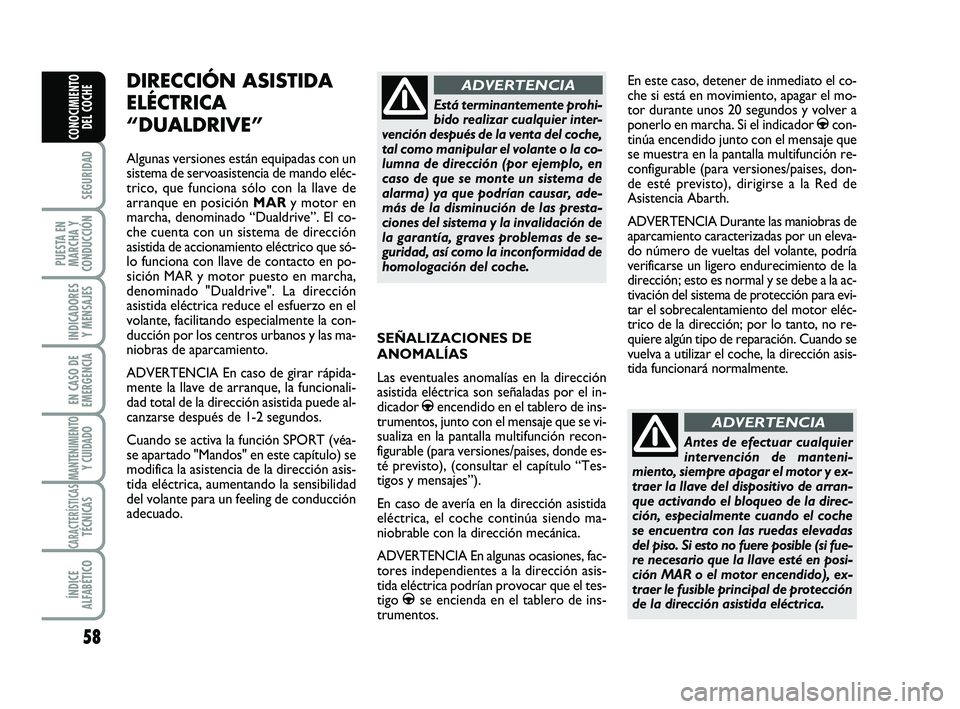 Abarth 500 2008 Manual de Empleo y Cuidado (in Spanish) 58
SEGURIDAD
PUESTA EN
MARCHA Y
CONDUCCIÓN
INDICADORES
Y MENSAJES
EN CASO DE
EMERGENCIA
MANTENIMIENTOY CUIDADO
CARACTERÍSTICASTÉCNICAS
ÍNDICE
ALFABÉTICO
CONOCIMIENTO
DEL COCHE
SEÑALIZACIONES DE Abarth 500 2008 Manual de Empleo y Cuidado (in Spanish) 58
SEGURIDAD
PUESTA EN
MARCHA Y
CONDUCCIÓN
INDICADORES
Y MENSAJES
EN CASO DE
EMERGENCIA
MANTENIMIENTOY CUIDADO
CARACTERÍSTICASTÉCNICAS
ÍNDICE
ALFABÉTICO
CONOCIMIENTO
DEL COCHE
SEÑALIZACIONES DE