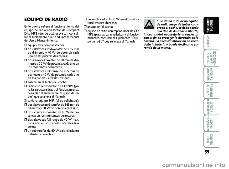 Abarth 500 2008 Manual de Empleo y Cuidado (in Spanish) 59
SEGURIDAD
PUESTA EN
MARCHA Y
CONDUCCIÓN
INDICADORES
Y MENSAJES
EN CASO DE
EMERGENCIA
MANTENIMIENTOY CUIDADO
CARACTERÍSTICASTÉCNICAS
ÍNDICE
ALFABÉTICO
CONOCIMIENTO
DEL COCHE
Si se desea instala Abarth 500 2008 Manual de Empleo y Cuidado (in Spanish) 59
SEGURIDAD
PUESTA EN
MARCHA Y
CONDUCCIÓN
INDICADORES
Y MENSAJES
EN CASO DE
EMERGENCIA
MANTENIMIENTOY CUIDADO
CARACTERÍSTICASTÉCNICAS
ÍNDICE
ALFABÉTICO
CONOCIMIENTO
DEL COCHE
Si se desea instala