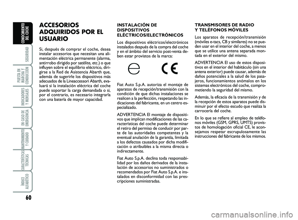Abarth 500 2008 Manual de Empleo y Cuidado (in Spanish) 60
SEGURIDAD
PUESTA EN
MARCHA Y
CONDUCCIÓN
INDICADORES
Y MENSAJES
EN CASO DE
EMERGENCIA
MANTENIMIENTOY CUIDADO
CARACTERÍSTICASTÉCNICAS
ÍNDICE
ALFABÉTICO
CONOCIMIENTO
DEL COCHE
INSTALACIÓN DE
DI Abarth 500 2008 Manual de Empleo y Cuidado (in Spanish) 60
SEGURIDAD
PUESTA EN
MARCHA Y
CONDUCCIÓN
INDICADORES
Y MENSAJES
EN CASO DE
EMERGENCIA
MANTENIMIENTOY CUIDADO
CARACTERÍSTICASTÉCNICAS
ÍNDICE
ALFABÉTICO
CONOCIMIENTO
DEL COCHE
INSTALACIÓN DE
DI