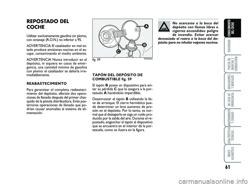 Abarth 500 2008 Manual de Empleo y Cuidado (in Spanish) 61
SEGURIDAD
PUESTA EN
MARCHA Y
CONDUCCIÓN
INDICADORES
Y MENSAJES
EN CASO DE
EMERGENCIA
MANTENIMIENTOY CUIDADO
CARACTERÍSTICASTÉCNICAS
ÍNDICE
ALFABÉTICO
CONOCIMIENTO
DEL COCHE
TAPÓN DEL DEPÓSIT Abarth 500 2008 Manual de Empleo y Cuidado (in Spanish) 61
SEGURIDAD
PUESTA EN
MARCHA Y
CONDUCCIÓN
INDICADORES
Y MENSAJES
EN CASO DE
EMERGENCIA
MANTENIMIENTOY CUIDADO
CARACTERÍSTICASTÉCNICAS
ÍNDICE
ALFABÉTICO
CONOCIMIENTO
DEL COCHE
TAPÓN DEL DEPÓSIT