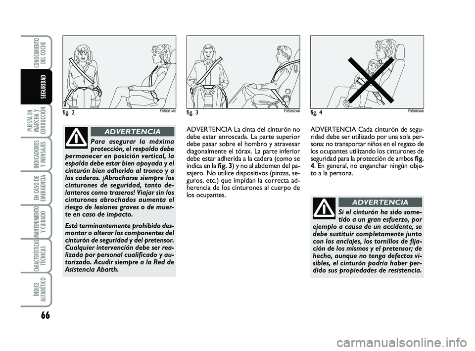 Abarth 500 2008 Manual de Empleo y Cuidado (in Spanish) 66
PUESTA EN
MARCHA Y
CONDUCCIÓN
INDICADORES
Y MENSAJES
EN CASO DE
EMERGENCIA
MANTENIMIENTOY CUIDADO
CARACTERÍSTICASTÉCNICAS
ÍNDICE
ALFABÉTICO
CONOCIMIENTODEL COCHE
SEGURIDAD
Para asegurar la má Abarth 500 2008 Manual de Empleo y Cuidado (in Spanish) 66
PUESTA EN
MARCHA Y
CONDUCCIÓN
INDICADORES
Y MENSAJES
EN CASO DE
EMERGENCIA
MANTENIMIENTOY CUIDADO
CARACTERÍSTICASTÉCNICAS
ÍNDICE
ALFABÉTICO
CONOCIMIENTODEL COCHE
SEGURIDAD
Para asegurar la má