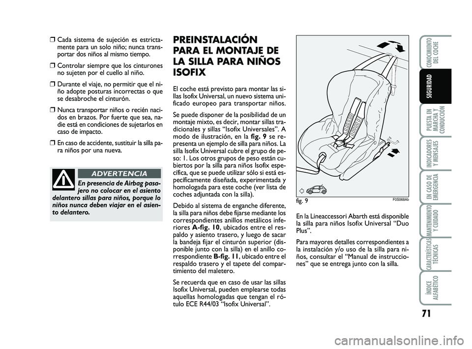 Abarth 500 2008 Manual de Empleo y Cuidado (in Spanish) 71
PUESTA EN
MARCHA Y
CONDUCCIÓN
INDICADORES
Y MENSAJES
EN CASO DE
EMERGENCIA
MANTENIMIENTOY CUIDADO
CARACTERÍSTICASTÉCNICAS
ÍNDICE
ALFABÉTICO
CONOCIMIENTODEL COCHE
SEGURIDAD
❒Cada sistema de s Abarth 500 2008 Manual de Empleo y Cuidado (in Spanish) 71
PUESTA EN
MARCHA Y
CONDUCCIÓN
INDICADORES
Y MENSAJES
EN CASO DE
EMERGENCIA
MANTENIMIENTOY CUIDADO
CARACTERÍSTICASTÉCNICAS
ÍNDICE
ALFABÉTICO
CONOCIMIENTODEL COCHE
SEGURIDAD
❒Cada sistema de s