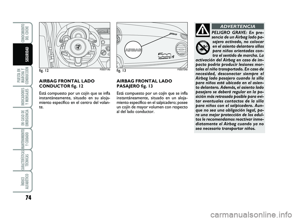 Abarth 500 2008 Manual de Empleo y Cuidado (in Spanish) 74
PUESTA EN
MARCHA Y
CONDUCCIÓN
INDICADORES
Y MENSAJES
EN CASO DE
EMERGENCIA
MANTENIMIENTOY CUIDADO
CARACTERÍSTICASTÉCNICAS
ÍNDICE
ALFABÉTICO
CONOCIMIENTODEL COCHE
SEGURIDAD
PELIGRO GRAVE: En pr Abarth 500 2008 Manual de Empleo y Cuidado (in Spanish) 74
PUESTA EN
MARCHA Y
CONDUCCIÓN
INDICADORES
Y MENSAJES
EN CASO DE
EMERGENCIA
MANTENIMIENTOY CUIDADO
CARACTERÍSTICASTÉCNICAS
ÍNDICE
ALFABÉTICO
CONOCIMIENTODEL COCHE
SEGURIDAD
PELIGRO GRAVE: En pr