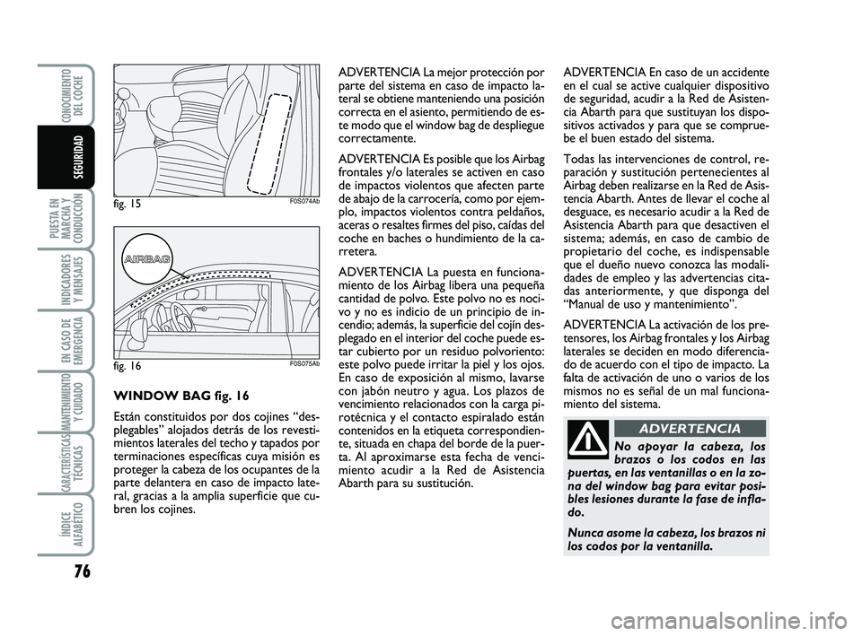 Abarth 500 2008 Manual de Empleo y Cuidado (in Spanish) 76
PUESTA EN
MARCHA Y
CONDUCCIÓN
INDICADORES
Y MENSAJES
EN CASO DE
EMERGENCIA
MANTENIMIENTOY CUIDADO
CARACTERÍSTICASTÉCNICAS
ÍNDICE
ALFABÉTICO
CONOCIMIENTODEL COCHE
SEGURIDAD
No apoyar la cabeza, Abarth 500 2008 Manual de Empleo y Cuidado (in Spanish) 76
PUESTA EN
MARCHA Y
CONDUCCIÓN
INDICADORES
Y MENSAJES
EN CASO DE
EMERGENCIA
MANTENIMIENTOY CUIDADO
CARACTERÍSTICASTÉCNICAS
ÍNDICE
ALFABÉTICO
CONOCIMIENTODEL COCHE
SEGURIDAD
No apoyar la cabeza,