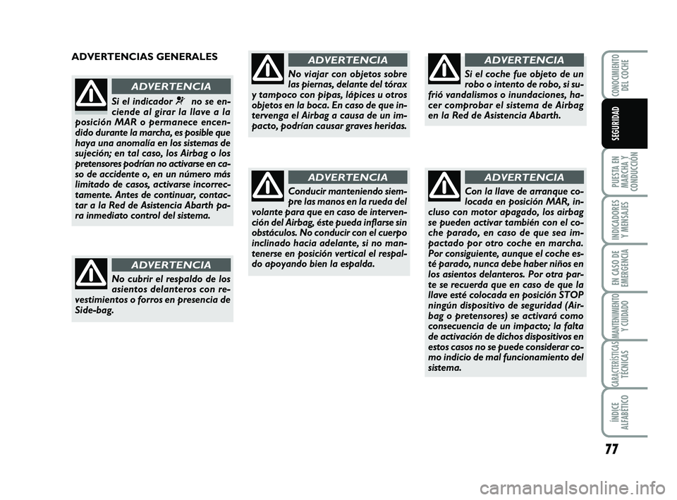 Abarth 500 2008 Manual de Empleo y Cuidado (in Spanish) 77
PUESTA EN
MARCHA Y
CONDUCCIÓN
INDICADORES
Y MENSAJES
EN CASO DE
EMERGENCIA
MANTENIMIENTOY CUIDADO
CARACTERÍSTICASTÉCNICAS
ÍNDICE
ALFABÉTICO
CONOCIMIENTODEL COCHE
SEGURIDAD
ADVERTENCIAS GENERAL Abarth 500 2008 Manual de Empleo y Cuidado (in Spanish) 77
PUESTA EN
MARCHA Y
CONDUCCIÓN
INDICADORES
Y MENSAJES
EN CASO DE
EMERGENCIA
MANTENIMIENTOY CUIDADO
CARACTERÍSTICASTÉCNICAS
ÍNDICE
ALFABÉTICO
CONOCIMIENTODEL COCHE
SEGURIDAD
ADVERTENCIAS GENERAL