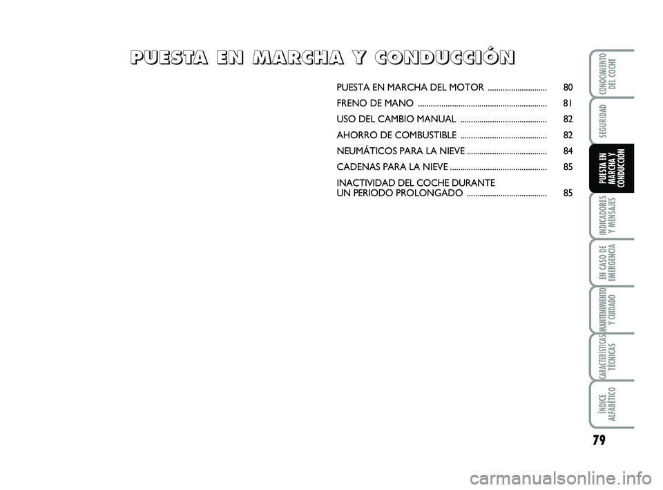 Abarth 500 2008 Manual de Empleo y Cuidado (in Spanish) 79
INDICADORES
Y MENSAJES
EN CASO DE
EMERGENCIA
MANTENIMIENTOY CUIDADO
CARACTERÍSTICASTÉCNICAS
ÍNDICE
ALFABÉTICO
CONOCIMIENTODEL COCHE
SEGURIDAD
PUESTA EN
MARCHA Y
CONDUCCIÓN
PUESTA EN MARCHA DEL Abarth 500 2008 Manual de Empleo y Cuidado (in Spanish) 79
INDICADORES
Y MENSAJES
EN CASO DE
EMERGENCIA
MANTENIMIENTOY CUIDADO
CARACTERÍSTICASTÉCNICAS
ÍNDICE
ALFABÉTICO
CONOCIMIENTODEL COCHE
SEGURIDAD
PUESTA EN
MARCHA Y
CONDUCCIÓN
PUESTA EN MARCHA DEL