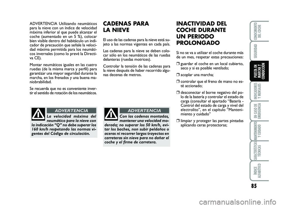 Abarth 500 2008 Manual de Empleo y Cuidado (in Spanish) ADVERTENCIA Utilizando neumáticos
para la nieve con un índice de velocidad
máxima inferior al que puede alcanzar el
coche (aumentado en un 5 %), colocar
bien visible dentro del habitáculo un indi- Abarth 500 2008 Manual de Empleo y Cuidado (in Spanish) ADVERTENCIA Utilizando neumáticos
para la nieve con un índice de velocidad
máxima inferior al que puede alcanzar el
coche (aumentado en un 5 %), colocar
bien visible dentro del habitáculo un indi-