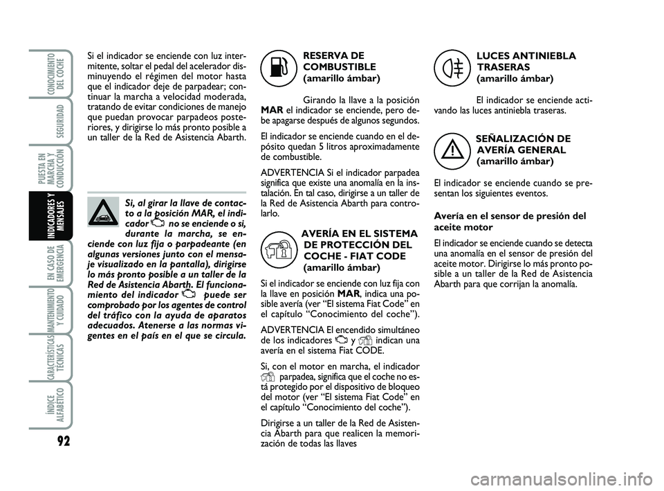 Abarth 500 2008 Manual de Empleo y Cuidado (in Spanish) 92
EN CASO DE
EMERGENCIA
MANTENIMIENTOY CUIDADO
CARACTERÍSTICASTÉCNICAS
ÍNDICE
ALFABÉTICO
CONOCIMIENTODEL COCHE
SEGURIDAD
PUESTA EN
MARCHA Y
CONDUCCIÓN
INDICADORES Y
MENSAJES
Si, al girar la llav Abarth 500 2008 Manual de Empleo y Cuidado (in Spanish) 92
EN CASO DE
EMERGENCIA
MANTENIMIENTOY CUIDADO
CARACTERÍSTICASTÉCNICAS
ÍNDICE
ALFABÉTICO
CONOCIMIENTODEL COCHE
SEGURIDAD
PUESTA EN
MARCHA Y
CONDUCCIÓN
INDICADORES Y
MENSAJES
Si, al girar la llav