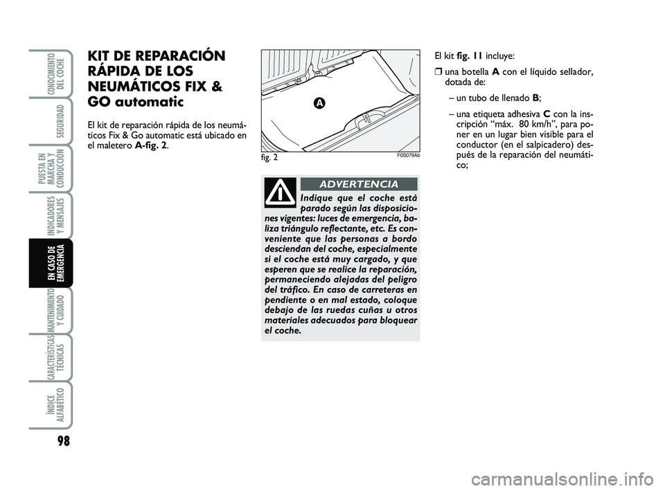Abarth 500 2008 Manual de Empleo y Cuidado (in Spanish) 98
INDICADORES
Y MENSAJES
MANTENIMIENTOY CUIDADO
CARACTERÍSTICASTÉCNICAS
ÍNDICE
ALFABÉTICO
CONOCIMIENTODEL COCHE
SEGURIDAD
PUESTA EN
MARCHA Y
CONDUCCIÓN
EN CASO DE
EMERGENCIA
KIT DE REPARACIÓN
R Abarth 500 2008 Manual de Empleo y Cuidado (in Spanish) 98
INDICADORES
Y MENSAJES
MANTENIMIENTOY CUIDADO
CARACTERÍSTICASTÉCNICAS
ÍNDICE
ALFABÉTICO
CONOCIMIENTODEL COCHE
SEGURIDAD
PUESTA EN
MARCHA Y
CONDUCCIÓN
EN CASO DE
EMERGENCIA
KIT DE REPARACIÓN
R