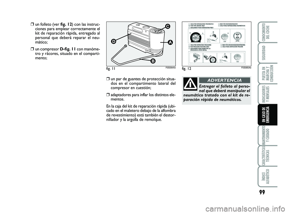 Abarth 500 2008 Manual de Empleo y Cuidado (in Spanish) 99
INDICADORES
Y MENSAJES
MANTENIMIENTOY CUIDADO
CARACTERÍSTICASTÉCNICAS
ÍNDICE
ALFABÉTICO
CONOCIMIENTODEL COCHE
SEGURIDAD
PUESTA EN
MARCHA Y
CONDUCCIÓN
EN CASO DE
EMERGENCIA
Entregar el folleto Abarth 500 2008 Manual de Empleo y Cuidado (in Spanish) 99
INDICADORES
Y MENSAJES
MANTENIMIENTOY CUIDADO
CARACTERÍSTICASTÉCNICAS
ÍNDICE
ALFABÉTICO
CONOCIMIENTODEL COCHE
SEGURIDAD
PUESTA EN
MARCHA Y
CONDUCCIÓN
EN CASO DE
EMERGENCIA
Entregar el folleto